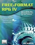 Free-Format RPG IV: How to Bring Your RPG Programs Into the 21st Century by Jim Martin