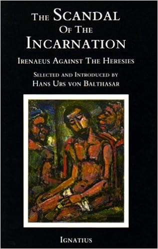 Scandal Of The Incarnation Irenaeus Against The Heresies Irenaeus Hans Urs Von Balthasar 9780898703153 Amazon Com Books