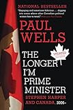 The Longer I'm Prime Minister: Stephen Harper and Canada, 2006-