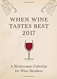 When Wine Tastes Best 2017: A Biodynamic Calendar for Wine Drinkers (When Wine Tastes Best: A Biodynamic Calendar for Wine Drinkers)