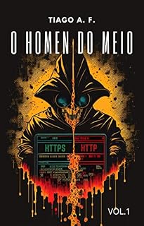 Livro O Homem do Meio: Um Guia Introdutório ao Ataque de MITM (Pentest e Prevenção)