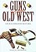 Guns of the Old West: An Illustrated History