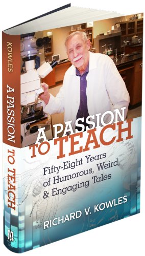 A Passion To Teach. Fifty-Eight Years of Humorous, Weird, and Engaging Tales by Richard V. Kowles
