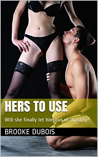 Hers to Use: Will she finally let him out of chastity? (Caged in Chastity Book 2)