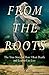 From the Roots: The True Story of How I Beat Death and Learned to Live by Marsha Therese Danzig