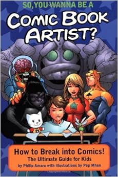 So, You Wanna Be A Comic Book Artist?: How To Break Into Comics! The Ultimate Guide For Kids, by Philip Amara So, You Wanna Be A Comic Book Artist?: How To Break Into Comics! The Ultimate Guide For Kids, by Philip Amara