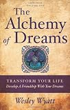 The Alchemy of Dreams I: Transform Your Life - Develop a Friendship with Your Dreams by Wesley Wyatt