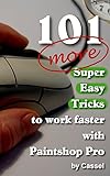101 More Super Easy Tricks to Work Faster with Paintshop Pro (Tips and Tricks to Work Faster with Paintshop Pro Book 2)