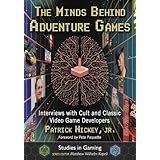 The Minds Behind Adventure Games: Interviews with Cult and Classic Video Game Developers (Studies in Gaming)