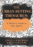 The Urban Setting Thesaurus: A Writer's Guide to City Spaces (Writers Helping Writers Series)