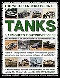 The World Encyclopedia of Tanks & Armoured Fighting Vehicles: Over 400 Vehicles And 1200 Wartime And by 