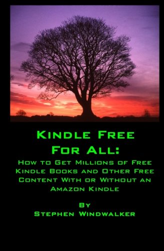 Kindle Free for All: How to Get Millions of Free Kindle Books and Other Free Content With or Without Kindle Free for All: How to Get Millions of Free Kindle Books and Other Free Content With or Without