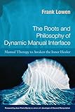 The Roots and Philosophy of Dynamic Manual Interface: Manual Therapy to Awaken the Inner Healer by 