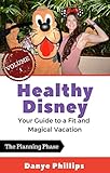 Healthy Disney: Your Guide to a Fit and Magical Vacation: Volume 1: The Planning Phase by Danye Phillips