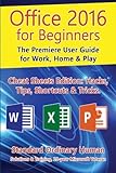 Office 2016 for Beginners: The Premiere User Guide for Work, Home & Play.: Cheat Sheets Edition: Hac Office 2016 for Beginners: The Premiere User Guide for Work, Home & Play.: Cheat Sheets Edition: Hac