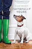 Faithfully Yours: The Amazing Bond Between Us and the Animals We Love by Peggy Frezon