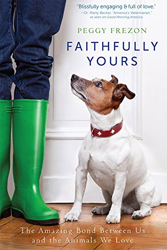 Faithfully Yours: The Amazing Bond Between Us and the Animals We Love by Peggy Frezon
