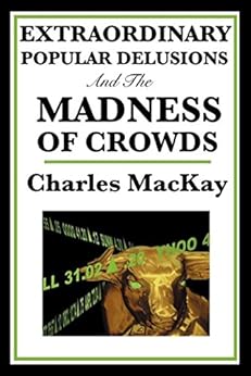 Extraordinary Popular Delusions and the Madness of Crowds by [MacKay,  Charles]