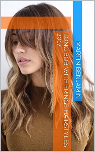 Long Bob With Fringe Hairstyles 2017 Ebook Martin Benjamin