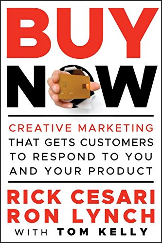 Buy Now: Creative Marketing that Gets Customers to Respond to You and Your Product, by Rick Cesari, Ron Lynch Buy Now: Creative Marketing that Gets Customers to Respond to You and Your Product, by Rick Cesari, Ron Lynch