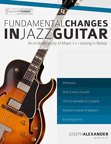 Fundamental Changes in Jazz Guitar: An In depth Study of Major ii V I Bebop Soloing Paperback – 16 Nov. 2012