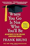 Where You Go Is Not Who You'll Be: An Antidote to the College Admissions Mania