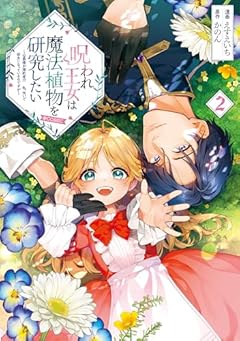 呪われ王女は魔法植物を研究したい ~公爵様が婚約者!?私、呪いで幼女になっているのですが~@COMICの最新刊