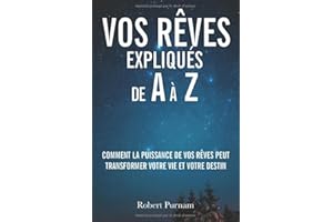 Vos rêves expliqués de A à Z: Comment la puissance de vos rêves peut transformer votre vie et votre destin