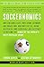 Soccernomics: Why England Loses, Why Spain, Germany, and Brazil Win, and Why the U.S., Japan, Australia—and Even Iraq—Are Destined to Become the Kings of the World's Most Popular Sport