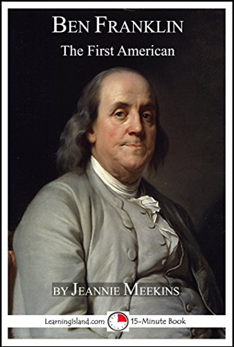 Benjamin Franklin: The First American: A 15-Minute Biography (15-Minute Books Book 631)