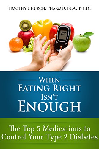 When Eating Right Isn't Enough: The Top 5 Medications to Control Your Type 2 Diabetes by Timothy Church