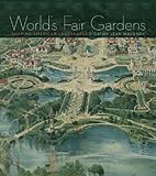 World's Fair Gardens: Shaping American Landscapes by Cathy Jean Maloney
