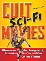 Cult Sci-Fi Movies: Discover the 10 Best Intergalactic; Astonishing; Far-Out; and Epic Cinema Classics