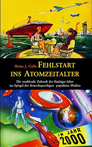 Fehlstart Ins Atomzeitalter Die Strahlende Zukunft Der Funfziger Jahre Im Spiegel Der Deutschsprachigen Popularen Medien Amazon De Galle Heinz J Reeken Dieter Von Bucher