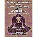 Mastering the Core Teachings of the Buddha: An Unusually Hardcore Dharma Book - Revised and Expanded Edition