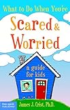 What to Do When You're Scared and Worried: A Guide for Kids