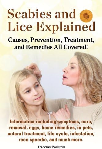 Scabies and Lice Explained. Causes, Prevention, Treatment, and Remedies All Covered! Information Including Symptoms, Removal, Eggs, Home Remedies, in