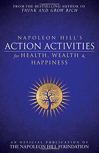 Napoleon Hill's Action Activities for Health, Wealth and Happiness: An Official Publication of The Napoleon Hill Foundation