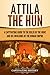 Attila the Hun: A Captivating Guide to the Ruler of the Huns and His Invasions of the Roman Empire by Captivating History