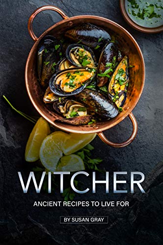 Witcher: Ancient Recipes to Live For by [Gray, Susan]