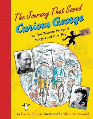 The Journey That Saved Curious George : The True Wartime Escape of Margret and H.A. Rey