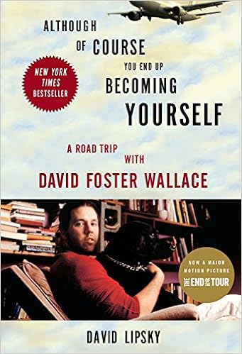 Although Of Course You End Up Becoming Yourself: A Road Trip with David Foster Wallace, by David Lipsky
