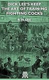 Dick Lee's Keep - The Art Of Training Fighting Cocks by 