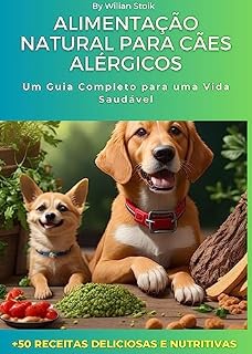 Guia de Alimentação para Cães Alérgicos: Nutrição Saudável para Cães Felizes + Receitas