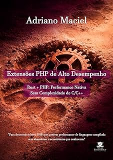 Livro Extensões PHP de Alto Desempenho: Rust + PHP: Performance Nativa Sem Complexidade de C/C++