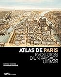 Atlas de Paris : Evolution d'un paysage urbain by