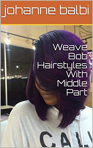 Weave Bob Hairstyles With Middle Part Kindle Edition By Johanne