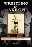 Wrestling in Akron (Images of Sports) by Dale Pierce