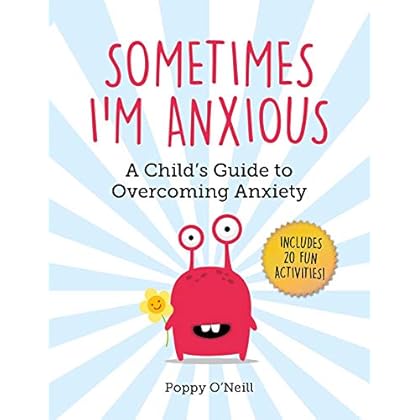 Sometimes I'm Anxious: A Child's Guide to Overcoming Anxiety Sometimes I'm Anxious: A Child's Guide to Overcoming Anxiety