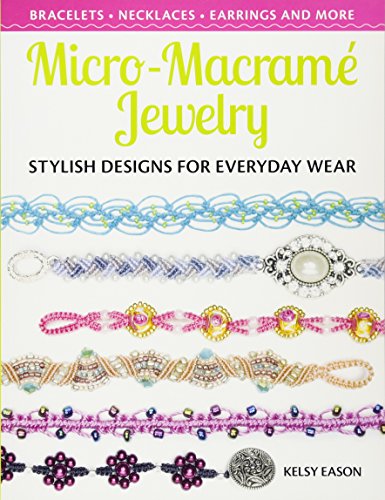 Micro-Macrame Jewelry: Stylish Designs for Everyday Wear by Kelsy Eason
